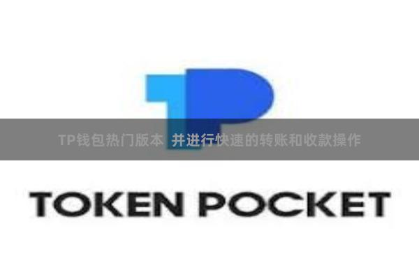 TP钱包热门版本 并进行快速的转账和收款操作
