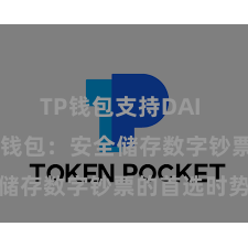 TP钱包支持DAI TP钱包冷钱包：安全储存数字钞票的首选时势