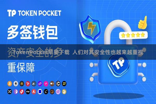 TokenPocket苹果下载  人们对其安全性也越来越重视