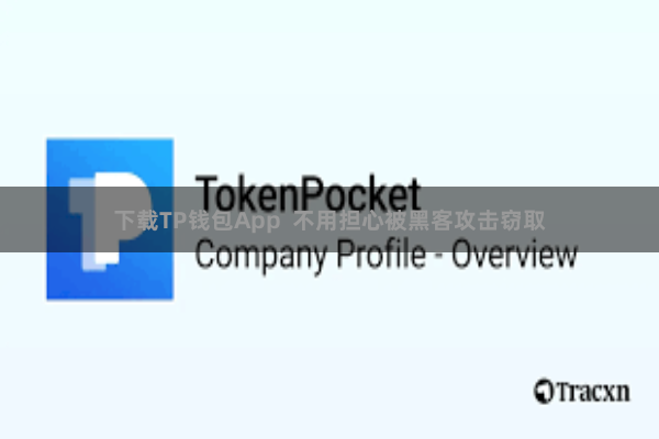 下载TP钱包App  不用担心被黑客攻击窃取